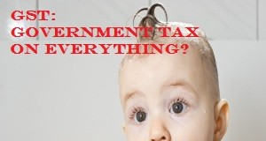 GST Government Tax on Everything + Everyone?